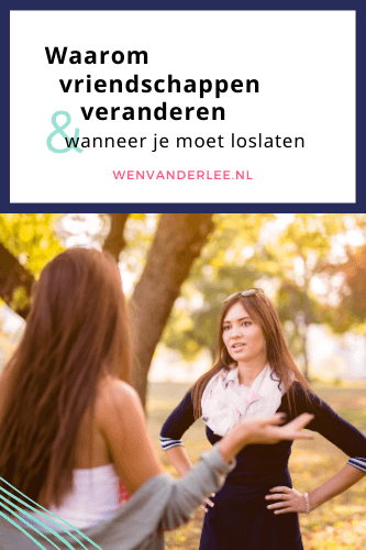 Blog Wen van der Lee Waarom vriendschappen veranderen en wanneer je moet loslaten