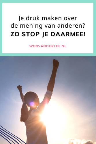 Blog Wen van der Lee Stop direct met je druk maken over de mening van anderen