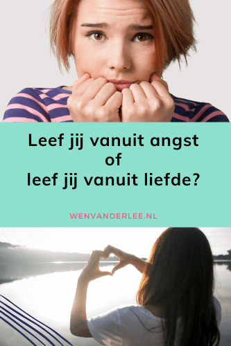 Blog Wen van der Lee Leef jij vanuit angst of vanuit liefde