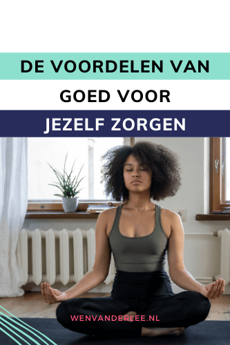 Blog Wen van der Lee Wat zijn de voordelen van goed voor jezelf zorgen?